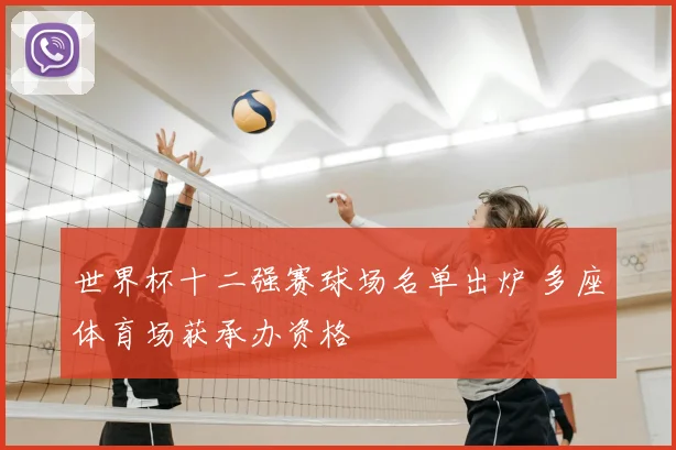 世界杯十二强赛球场名单出炉 多座体育场获承办资格