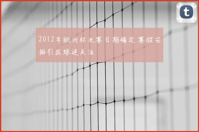 2012年欧洲杯决赛日期确定 赛程安排引发球迷关注