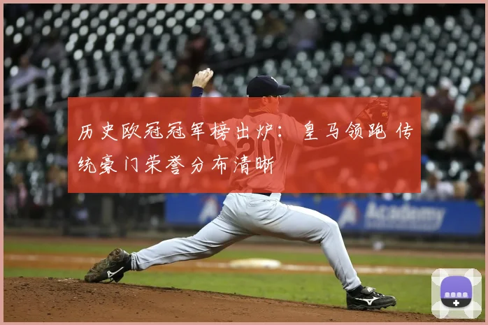 历史欧冠冠军榜出炉:皇马领跑 传统豪门荣誉分布清晰